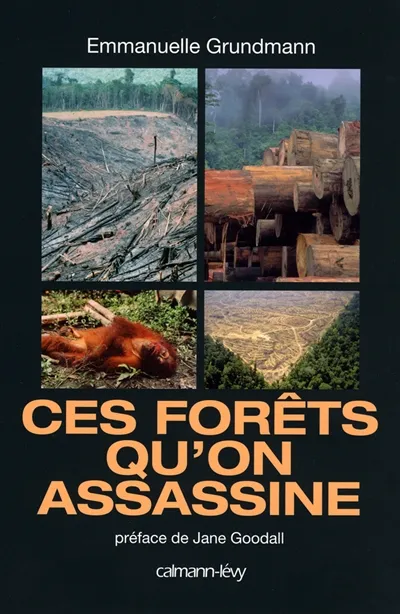 Ces forêts qu'on assassine, livre préfacé par le Dr Jane Goodall